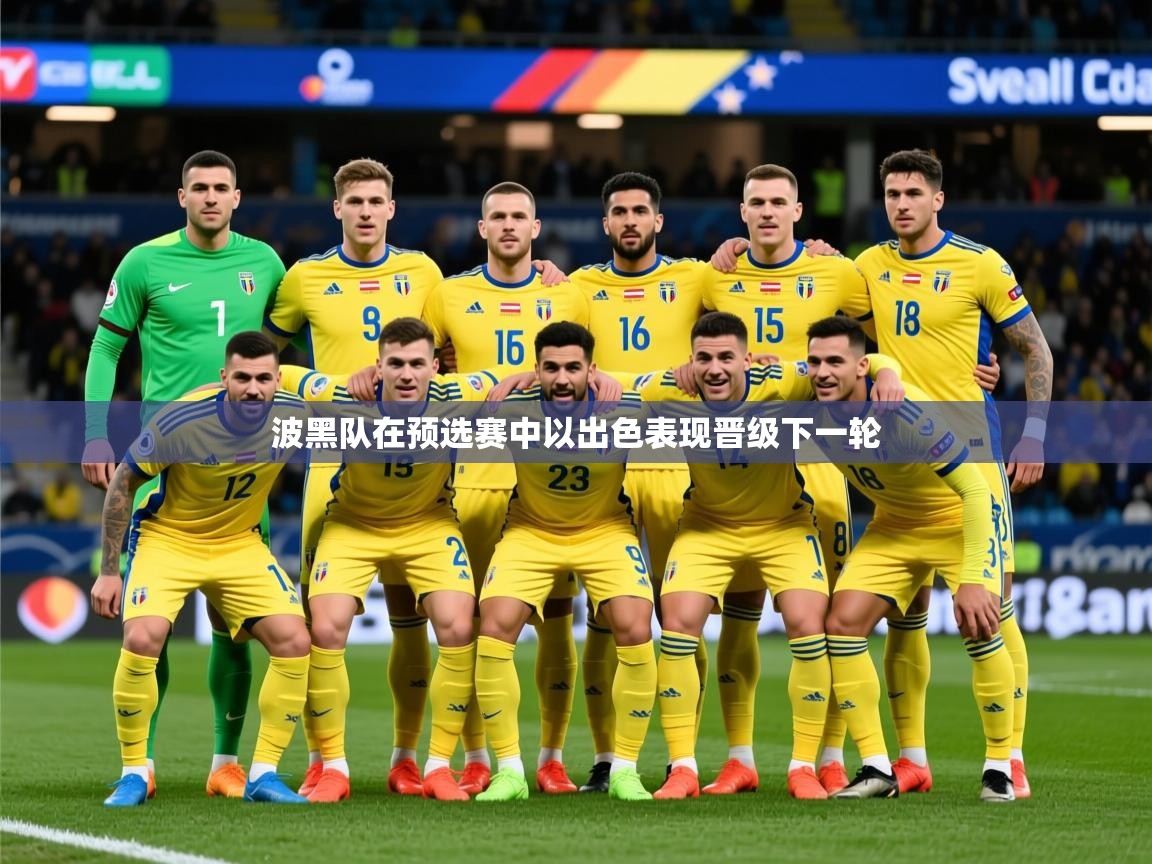 2025乐鱼体育在线下载波黑队在预选赛中以出色表现晋级下一轮  第3张