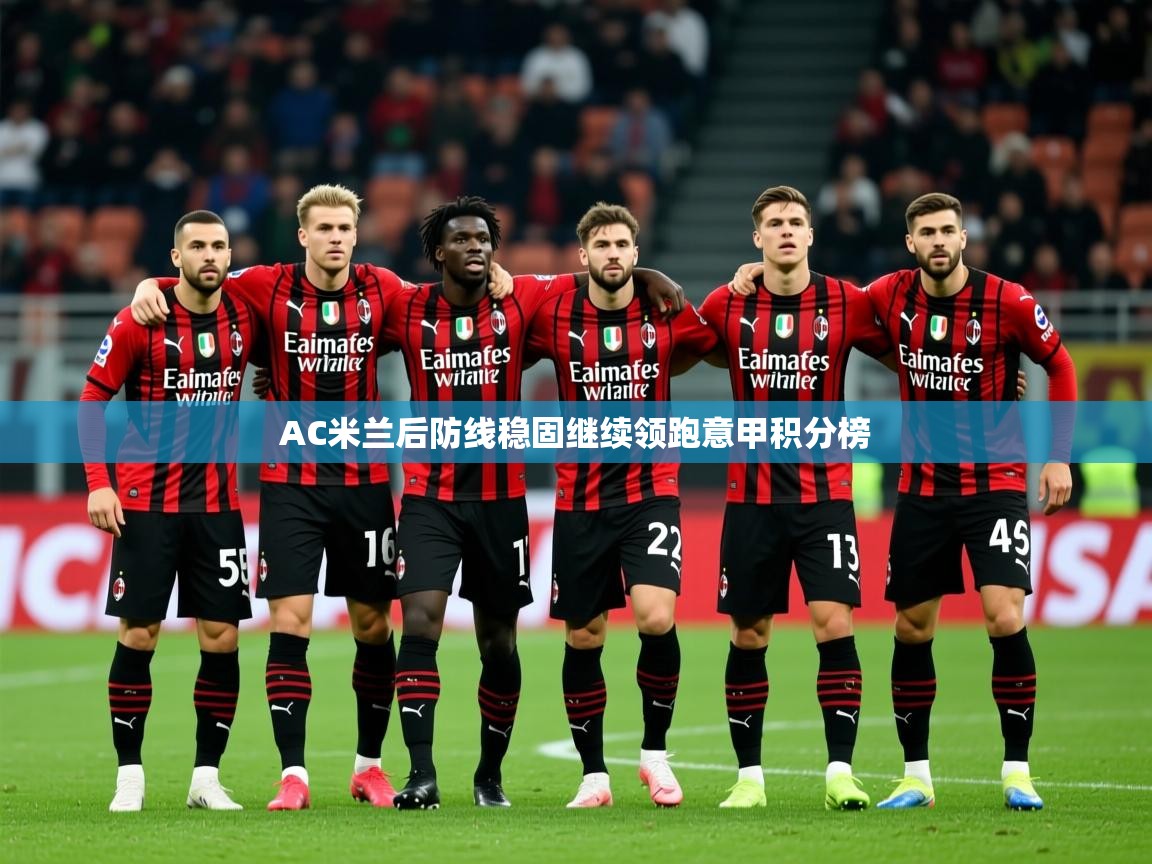 2025乐鱼体育在线网站AC米兰后防线稳固继续领跑意甲积分榜  第2张