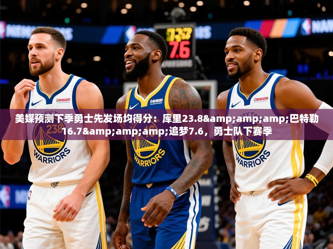 2025乐鱼体育在线官网美媒预测下季勇士先发场均得分：库里23.8&amp;amp;巴特勒16.7&amp;amp;追梦7.6，勇士队下赛季  第2张