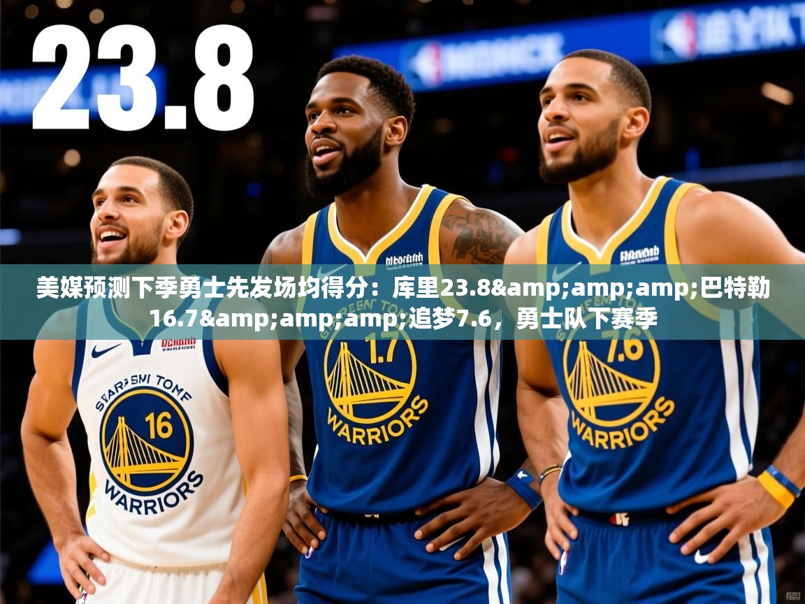 2025乐鱼体育在线官网美媒预测下季勇士先发场均得分：库里23.8&amp;amp;巴特勒16.7&amp;amp;追梦7.6，勇士队下赛季  第4张