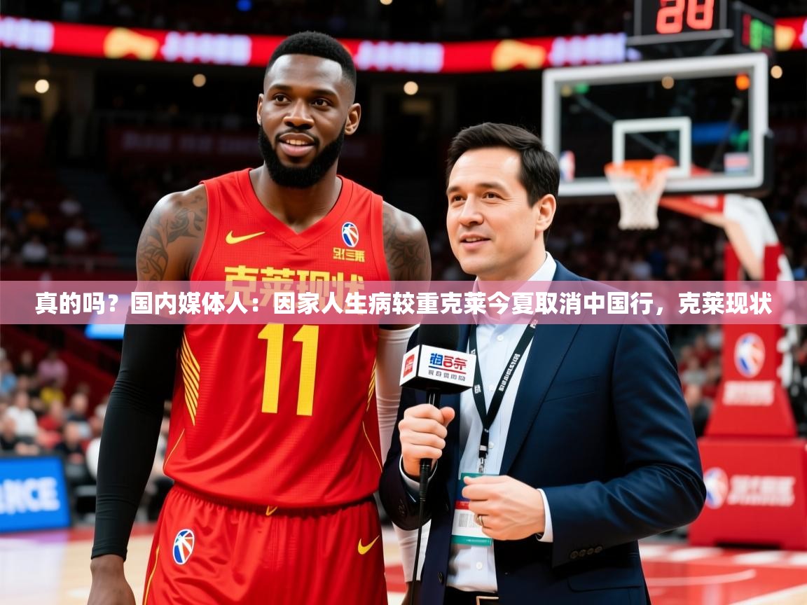 2025乐鱼体育在线真的吗?国内媒体人:因家人生病较重克莱今夏取消中国行,克莱现状 第3张