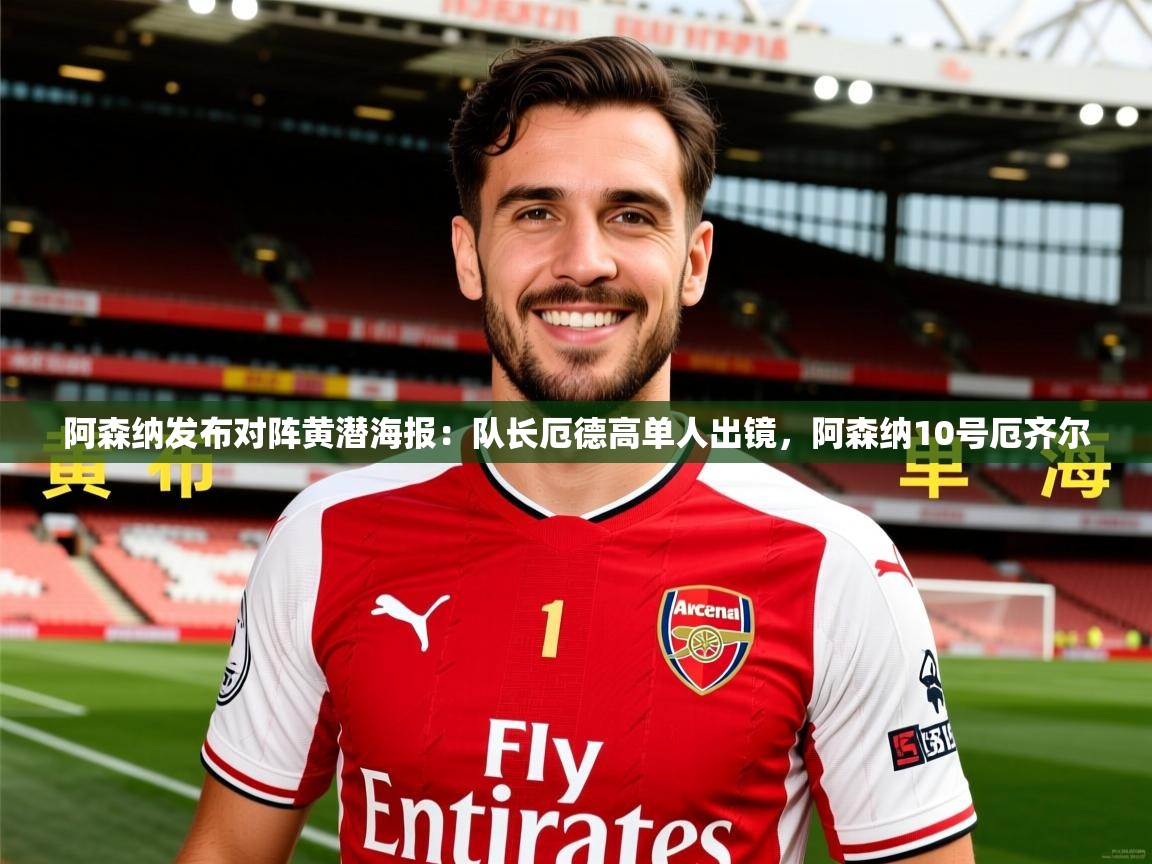2025乐鱼体育网站入口阿森纳发布对阵黄潜海报：队长厄德高单人出镜，阿森纳10号厄齐尔  第4张